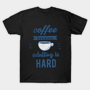 Coffee because adulting is Hard T-Shirt